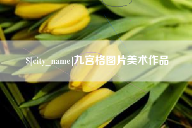 吴忠九宫格图片美术作品