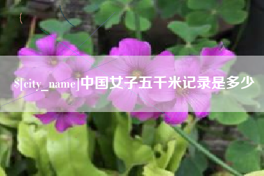 吴忠中国女子五千米记录是多少