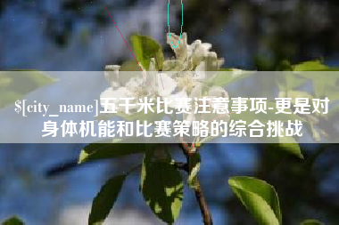 吴忠五千米比赛注意事项-更是对身体机能和比赛策略的综合挑战