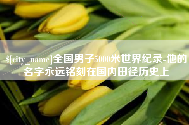 吴忠全国男子5000米世界纪录-他的名字永远铭刻在国内田径历史上