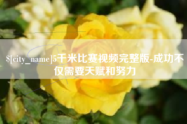 吴忠5千米比赛视频完整版-成功不仅需要天赋和努力