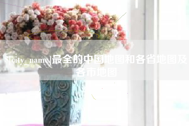 吴忠最全的中国地图和各省地图及各市地图