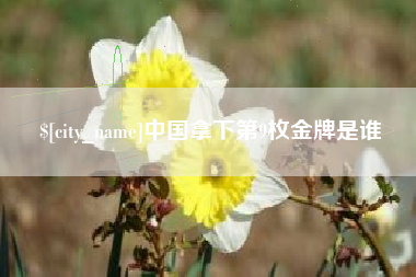 吴忠中国拿下第9枚金牌是谁