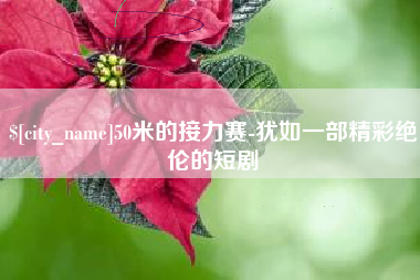 吴忠50米的接力赛-犹如一部精彩绝伦的短剧