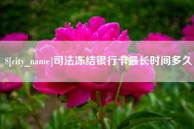 吴忠司法冻结银行卡最长时间多久