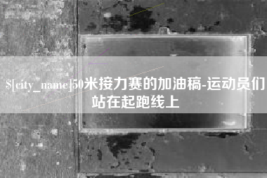 吴忠50米接力赛的加油稿-运动员们站在起跑线上