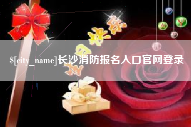 吴忠长沙消防报名入口官网登录