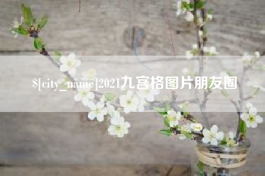 吴忠2021九宫格图片朋友圈