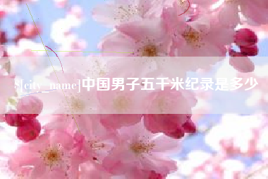 吴忠中国男子五千米纪录是多少