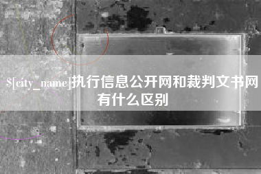 吴忠执行信息公开网和裁判文书网有什么区别