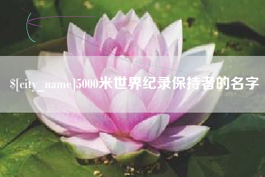 吴忠5000米世界纪录保持者的名字