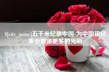 吴忠五千米纪录中国-为中国田径事业增添更多的光彩
