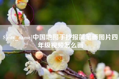 吴忠中国地图手抄报简笔画图片四年级视频怎么画