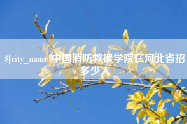 吴忠中国消防救援学院在河北省招多少人
