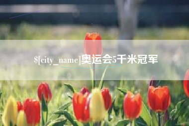 吴忠奥运会5千米冠军