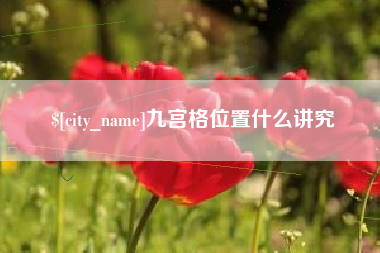 吴忠九宫格位置什么讲究